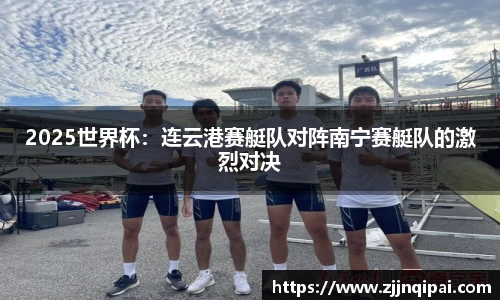 2025世界杯：连云港赛艇队对阵南宁赛艇队的激烈对决